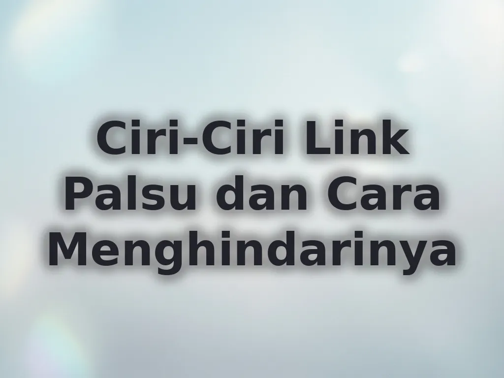 Ciri-Ciri Link Palsu dan Cara Menghindarinya