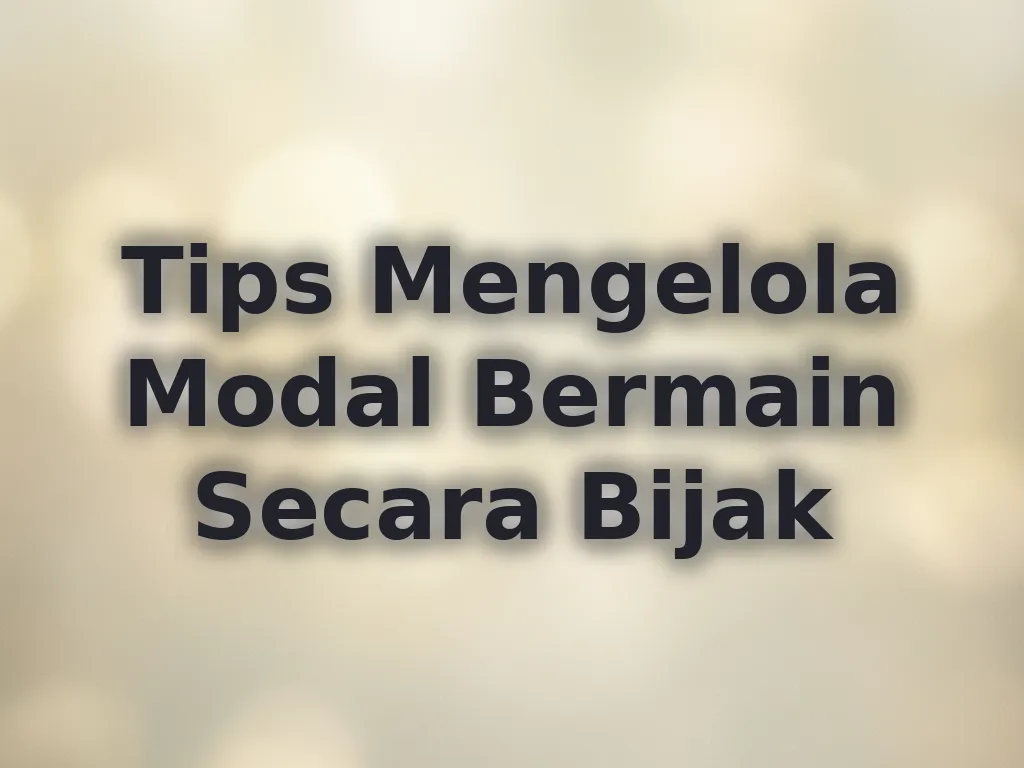 Tips Mengelola Modal Bermain Secara Bijak
