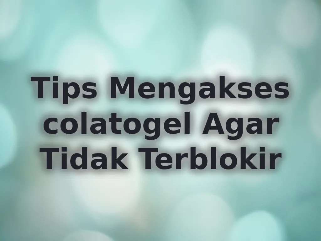 Tips Mengakses colatogel Agar Tidak Terblokir